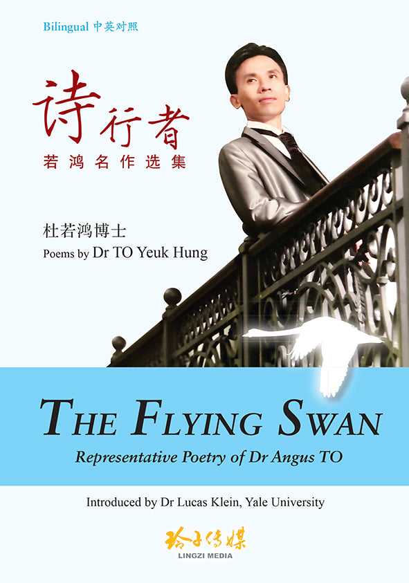 诗行者: 若鸿名作选集 The Flying Swan : Representative Poetry of Dr Angus TO（中英对照Bilingual）